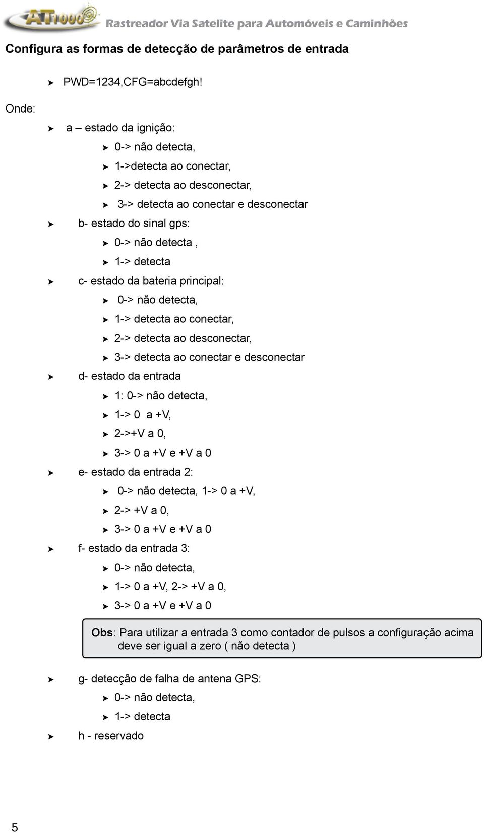 bateria principal: 0-> não detecta, 1-> detecta ao conectar, 2-> detecta ao desconectar, 3-> detecta ao conectar e desconectar d- estado da entrada 1: 0-> não detecta, 1-> 0 a +V, 2->+V a 0, 3-> 0 a