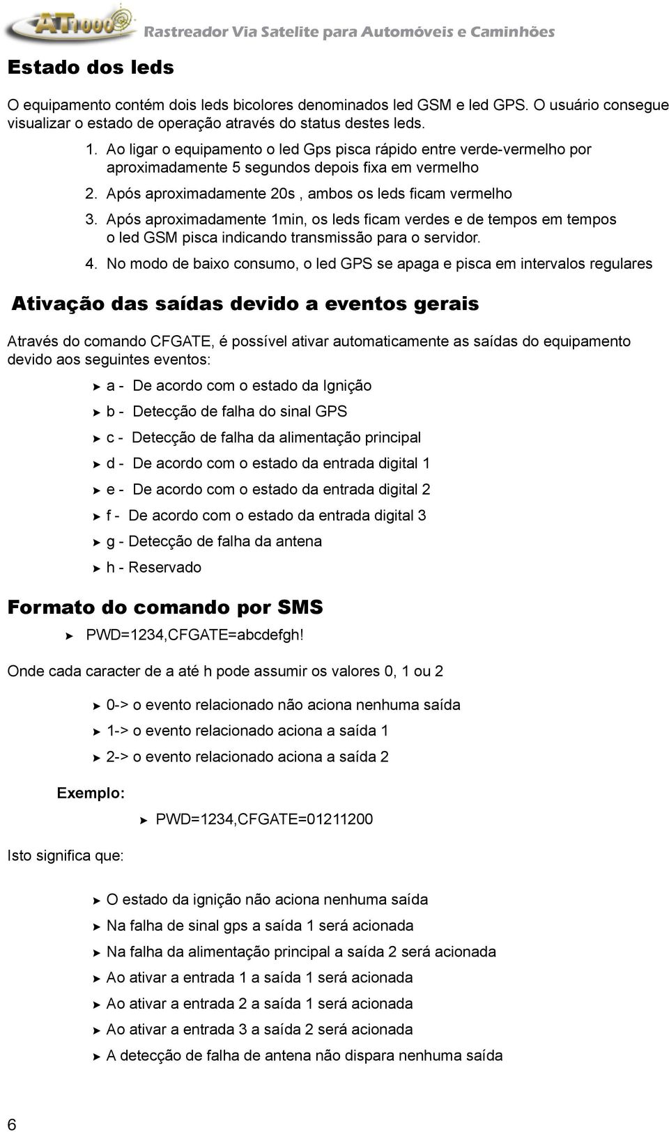 1min, os leds ficam verdes e de tempos em tempos o led GSM pisca indicando transmissão para o servidor.