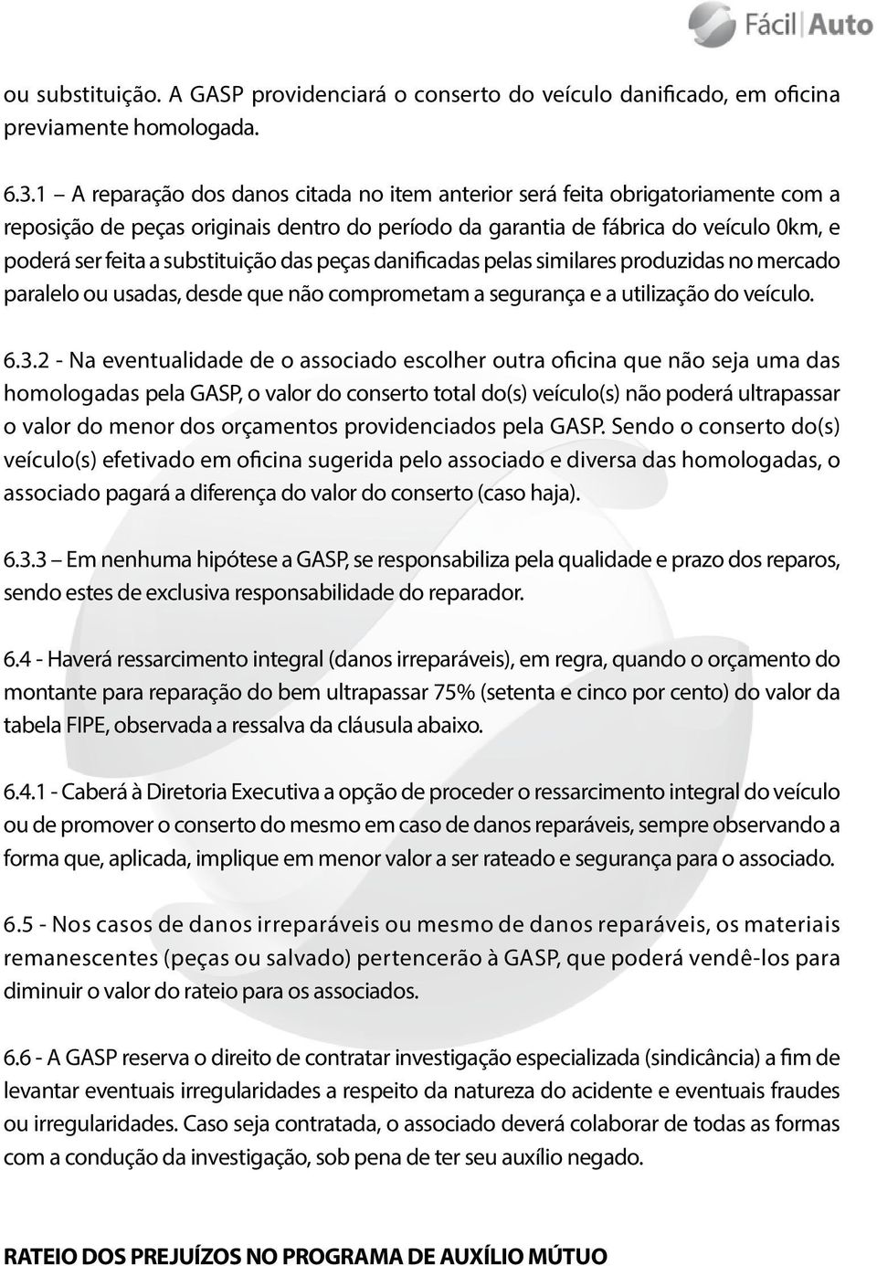 substituição das peças danificadas pelas similares produzidas no mercado paralelo ou usadas, desde que não comprometam a segurança e a utilização do veículo. 6.3.