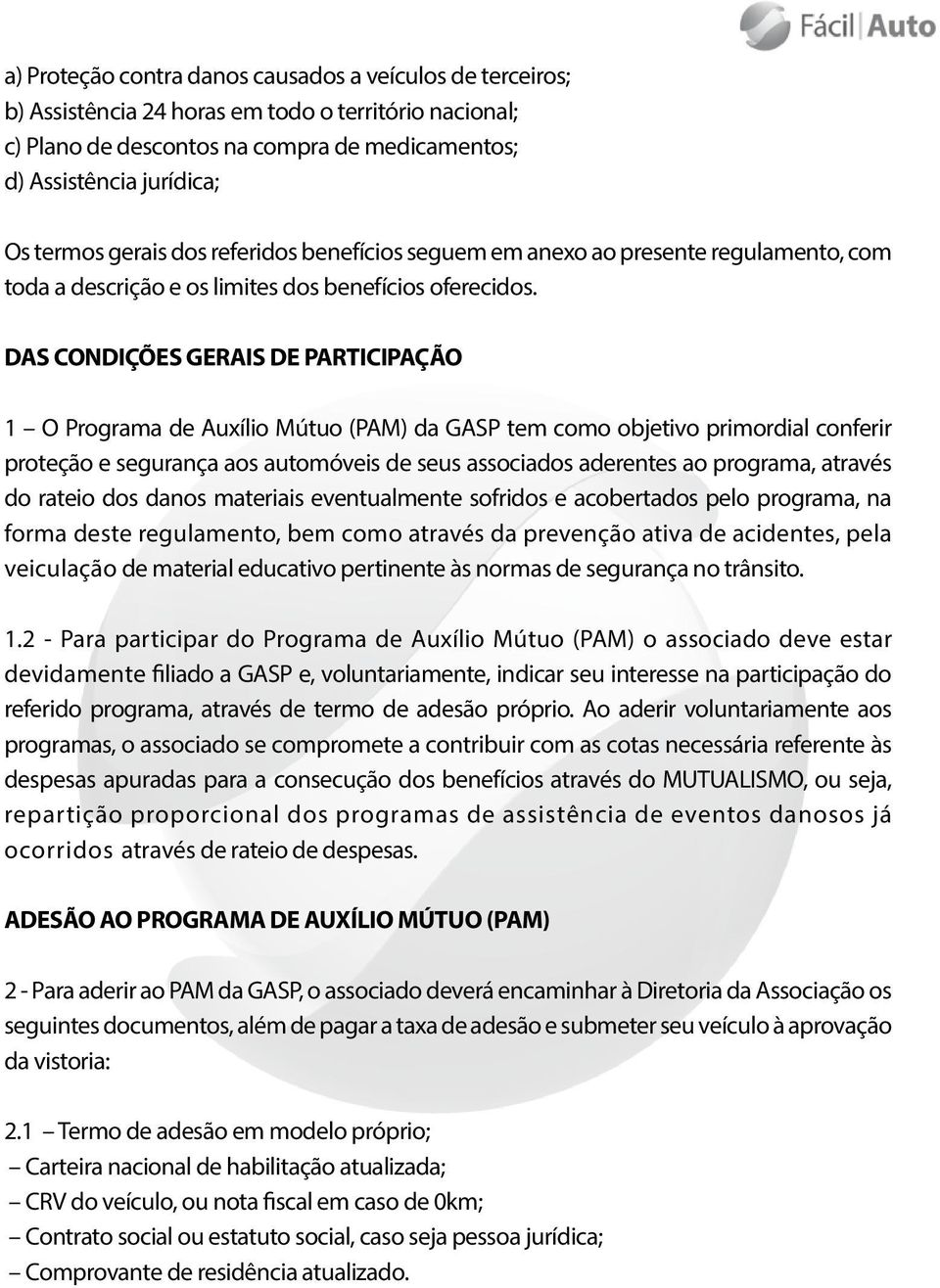 DAS CONDIÇÕES GERAIS DE PARTICIPAÇÃO 1 O Programa de Auxílio Mútuo (PAM) da GASP tem como objetivo primordial conferir proteção e segurança aos automóveis de seus associados aderentes ao programa,