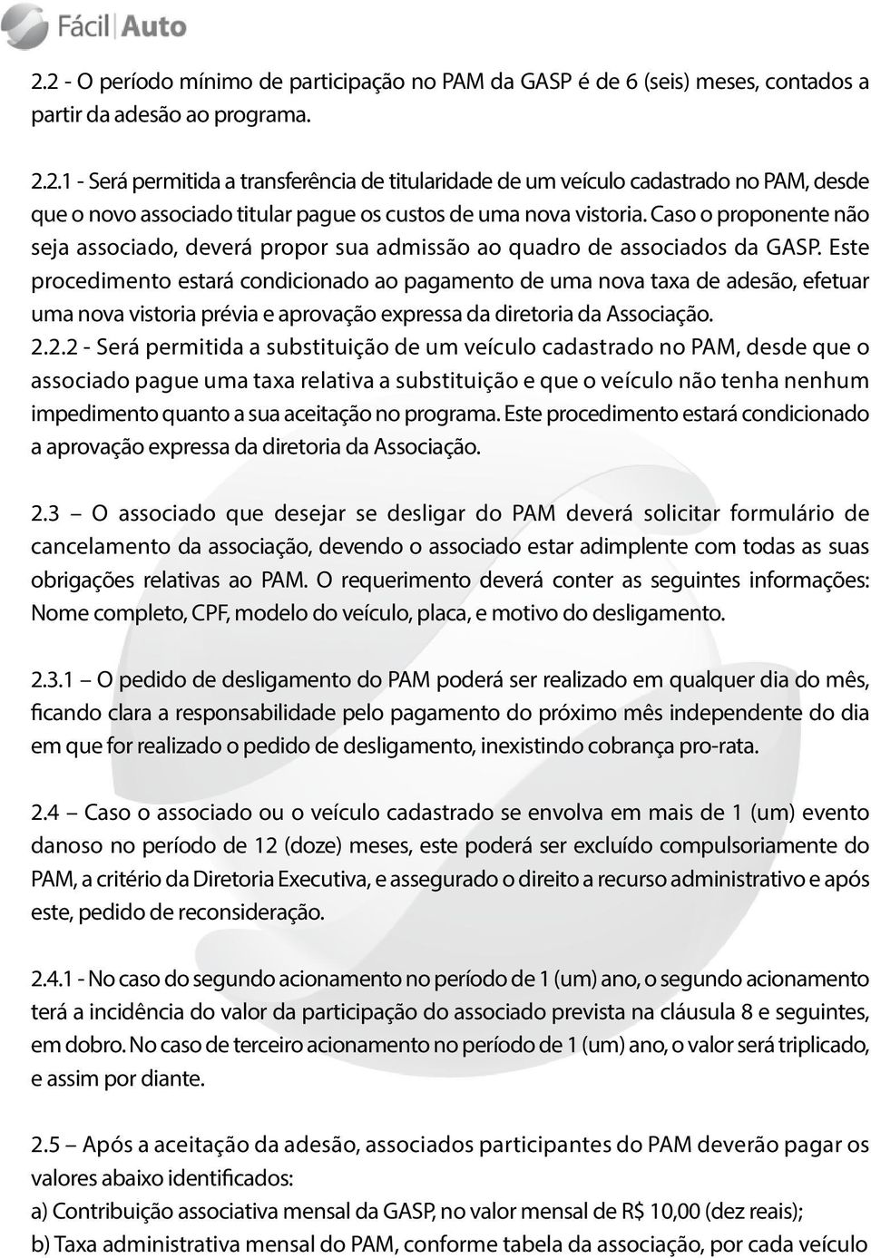 Este procedimento estará condicionado ao pagamento de uma nova taxa de adesão, efetuar uma nova vistoria prévia e aprovação expressa da diretoria da Associação. 2.