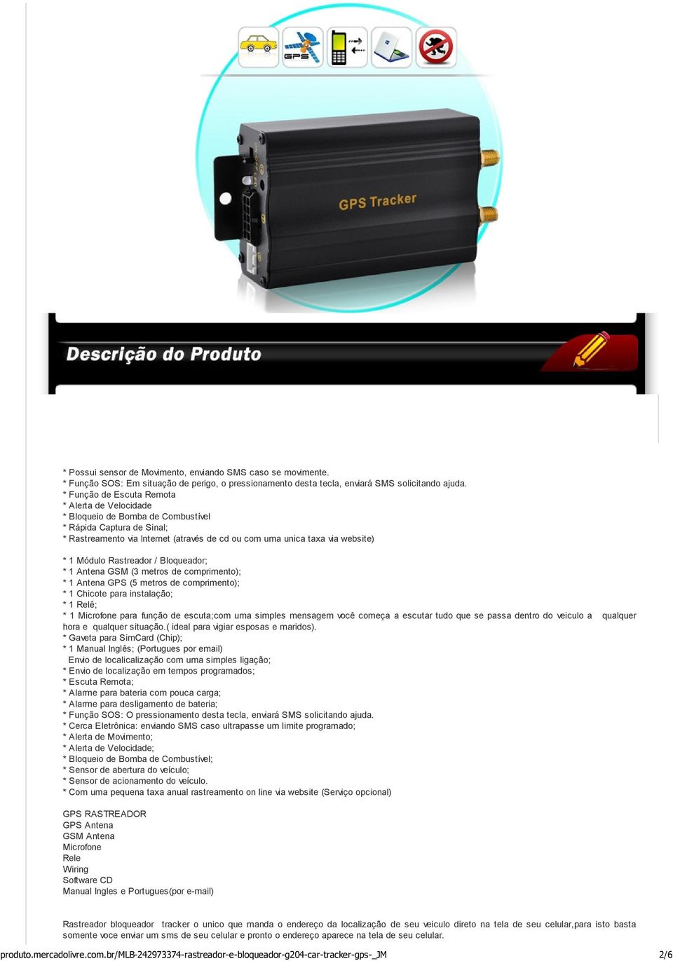 Rastreador / Bloqueador; * 1 Antena GSM (3 metros de comprimento); * 1 Antena GPS (5 metros de comprimento); * 1 Chicote para instalação; * 1 Relê; * 1 Microfone para função de escuta;com uma simples