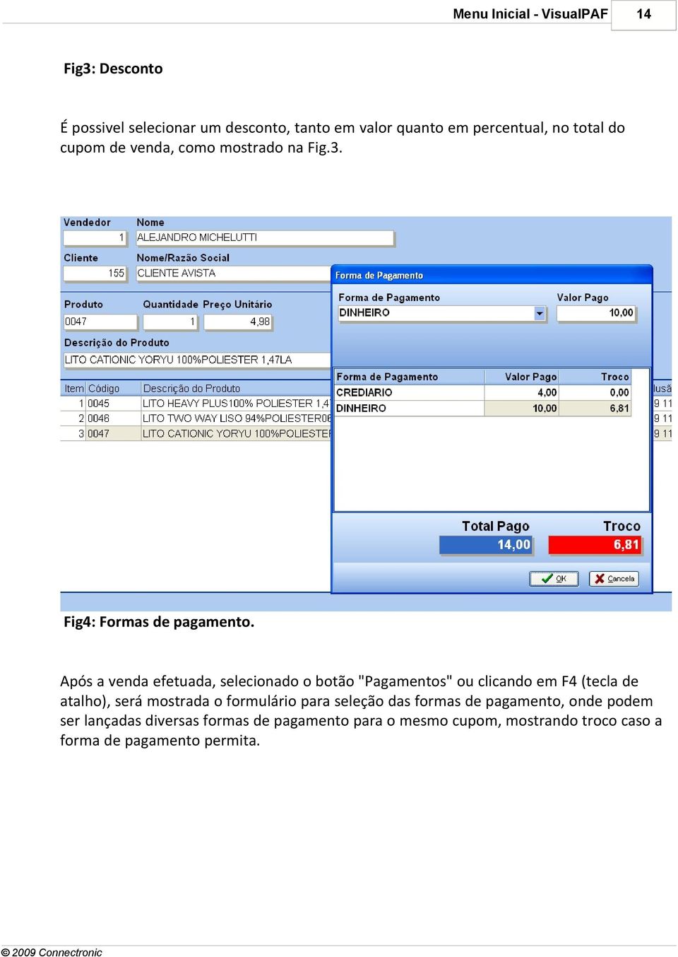 Após a venda efetuada, selecionado o botão "Pagamentos" ou clicando em F4 (tecla de atalho), será mostrada o