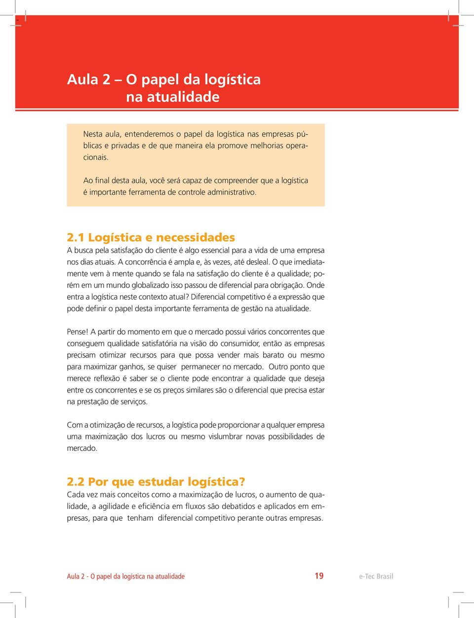 1 Logística e necessidades A busca pela satisfação do cliente é algo essencial para a vida de uma empresa nos dias atuais. A concorrência é ampla e, às vezes, até desleal.