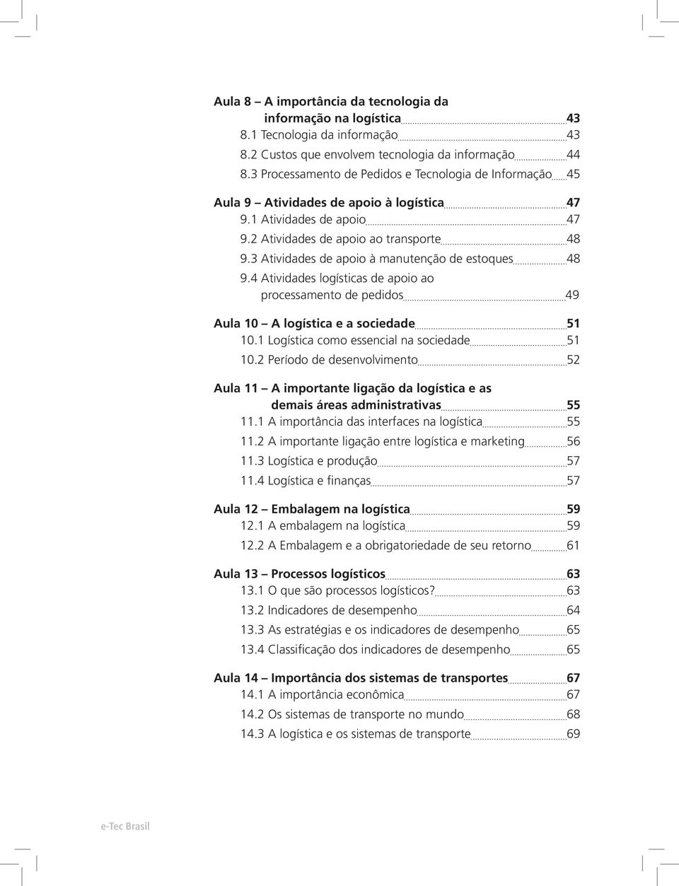 3 Atividades de apoio à manutenção de estoques 48 9.4 Atividades logísticas de apoio ao processamento de pedidos 49 Aula 10 A logística e a sociedade 51 10.