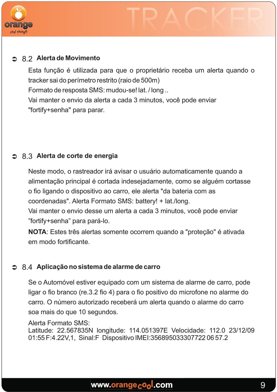 3 Alerta de corte de energia Neste modo, o rastreador irá avisar o usuário automaticamente quando a alimentação principal é cortada indesejadamente, como se alguém cortasse o fio ligando o