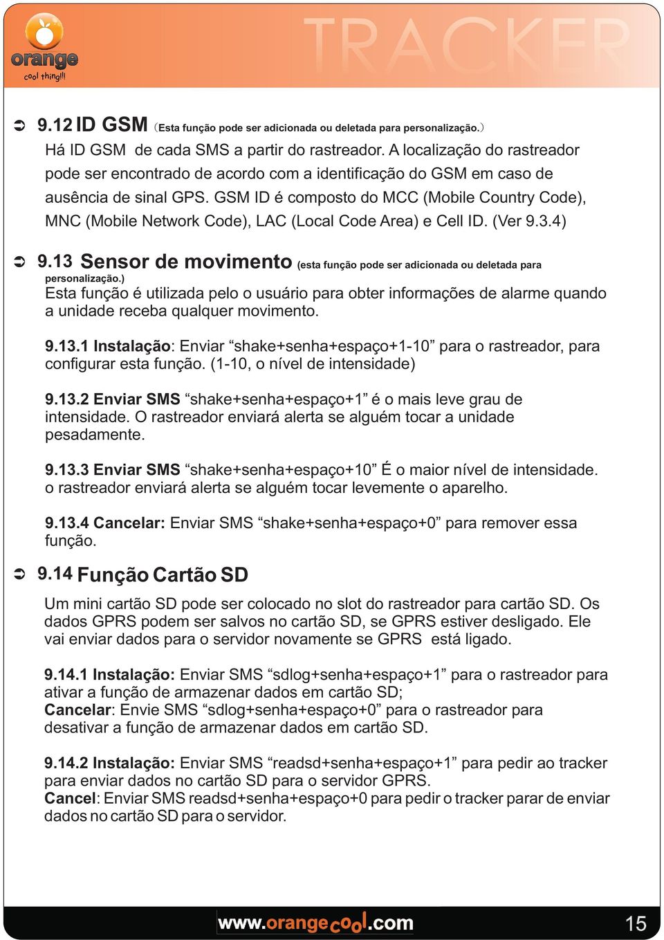 GSM ID é composto do MCC (Mobile Country Code), MNC (Mobile Network Code), LAC (Local Code Area) e Cell ID. (Ver 9.3.4) Sensor de movimento (esta função pode ser adicionada ou deletada para Ü 9.