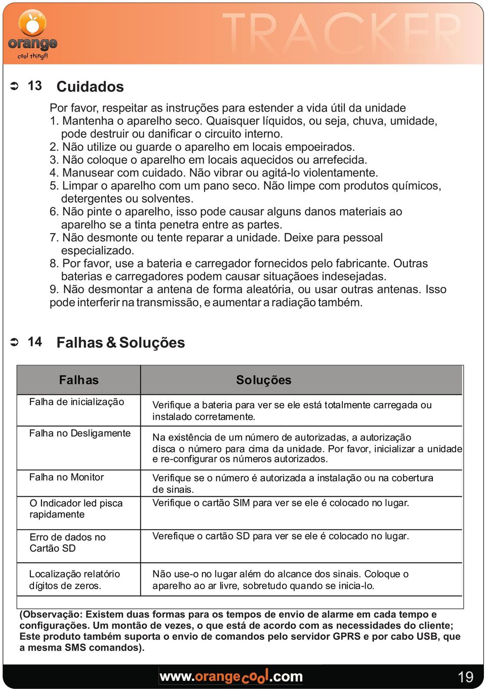 Não coloque o aparelho em locais aquecidos ou arrefecida. 4. Manusear com cuidado. Não vibrar ou agitá-lo violentamente. 5. Limpar o aparelho com um pano seco.