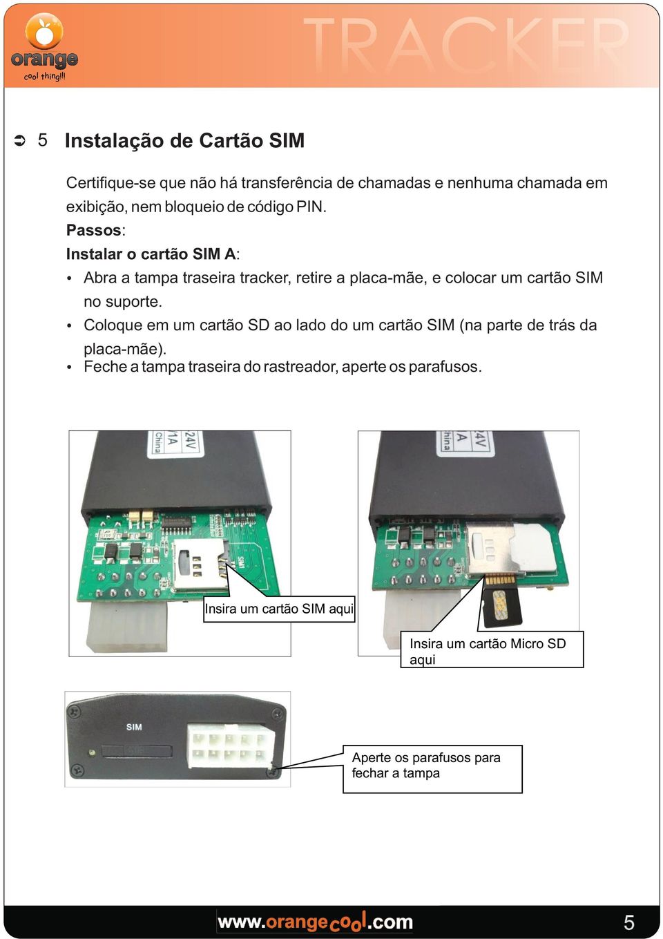 Passos: Instalar o cartão SIM A: Ÿ Abra a tampa traseira tracker, retire a placa-mãe, e colocar um cartão SIM no suporte.