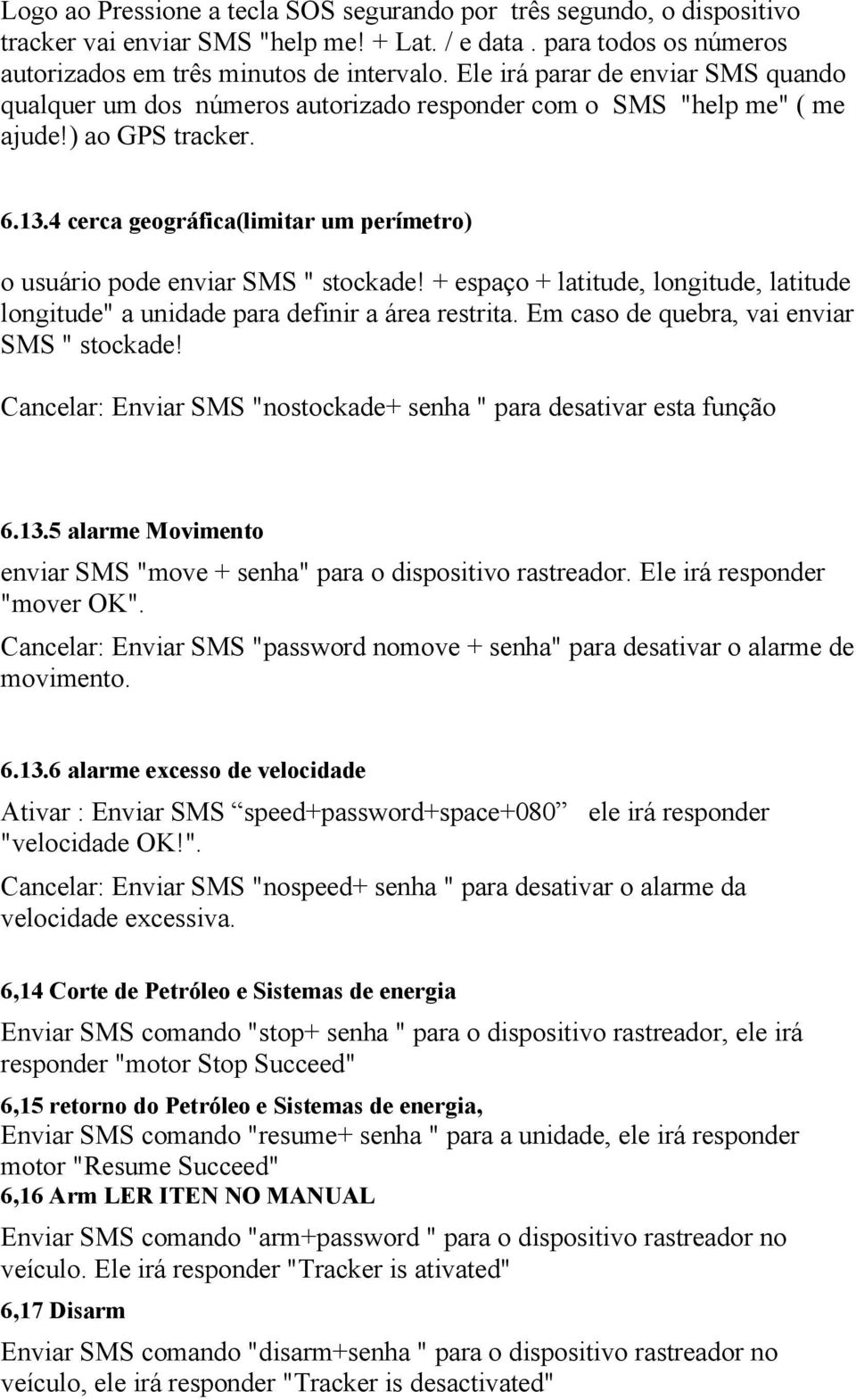 4 cerca geográfica(limitar um perímetro) o usuário pode enviar SMS " stockade! + espaço + latitude, longitude, latitude longitude" a unidade para definir a área restrita.