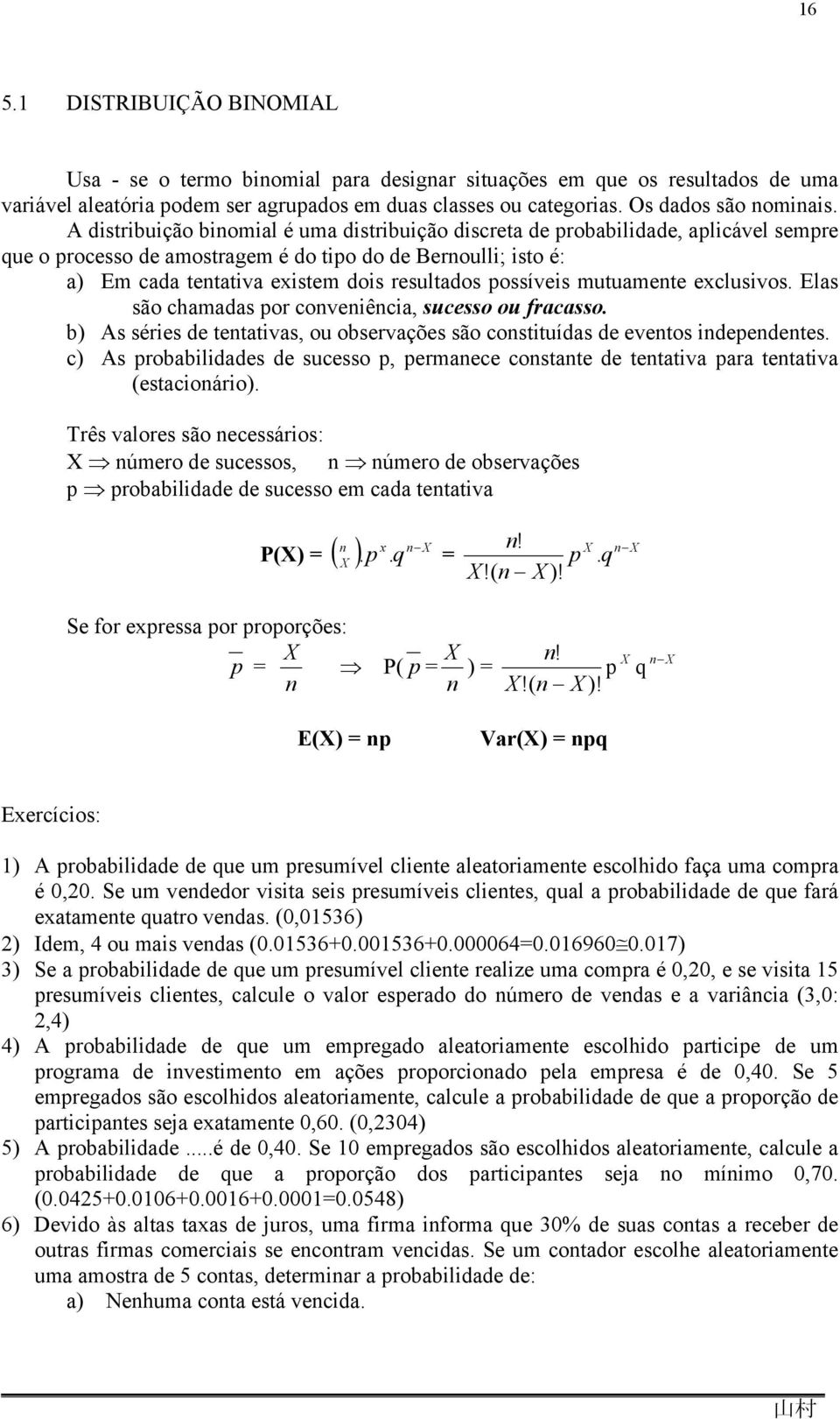 possíveis mutuamente exclusivos. Elas são chamadas por conveniência, sucesso ou fracasso. b) As séries de tentativas, ou observações são constituídas de eventos independentes.