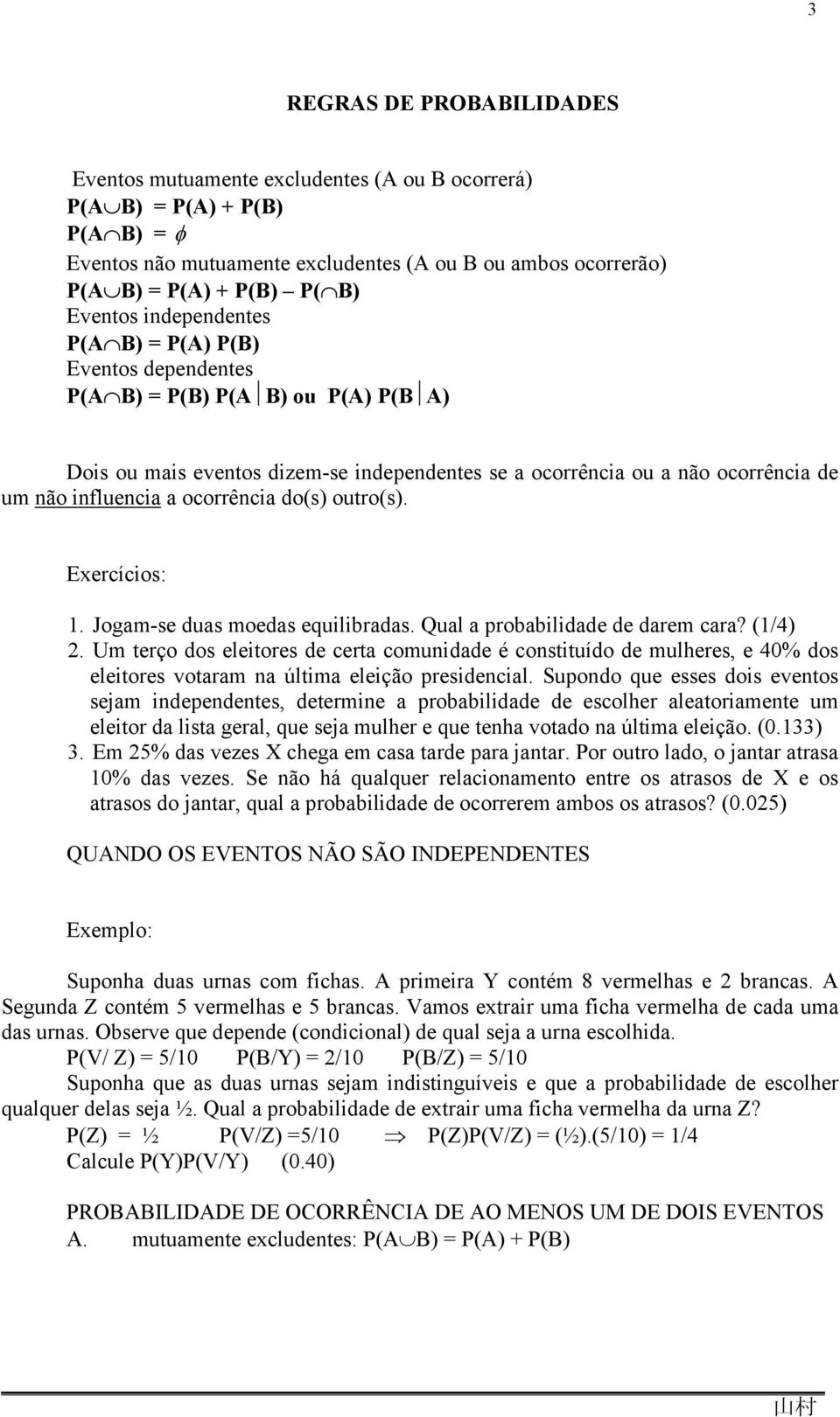 ocorrência do(s) outro(s). Exercícios: 1. Jogam-se duas moedas equilibradas. Qual a probabilidade de darem cara? (1/4) 2.