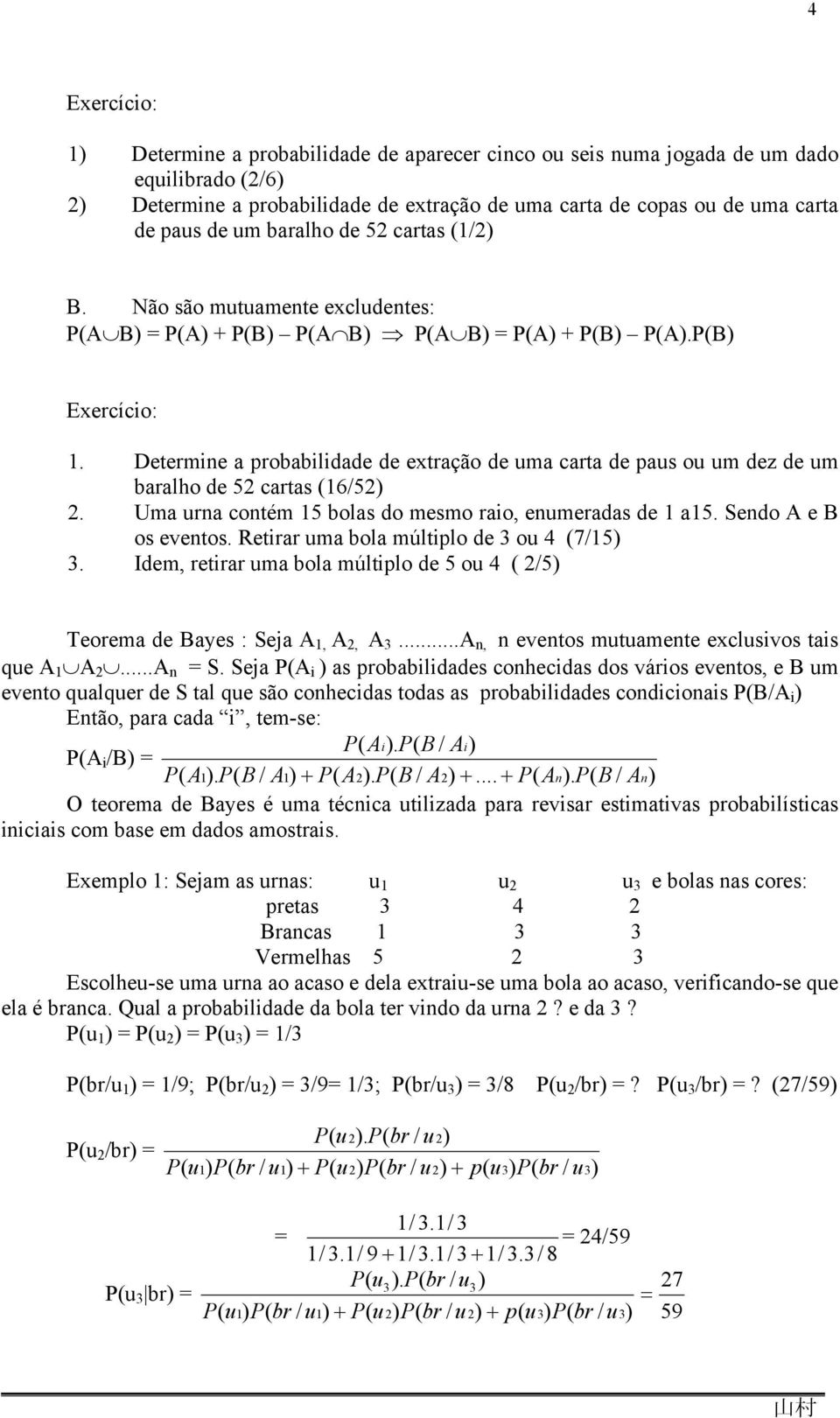 Determine a probabilidade de extração de uma carta de paus ou um dez de um baralho de 52 cartas (16/52) 2. Uma urna contém 15 bolas do mesmo raio, enumeradas de 1 a15. Sendo A e B os eventos.