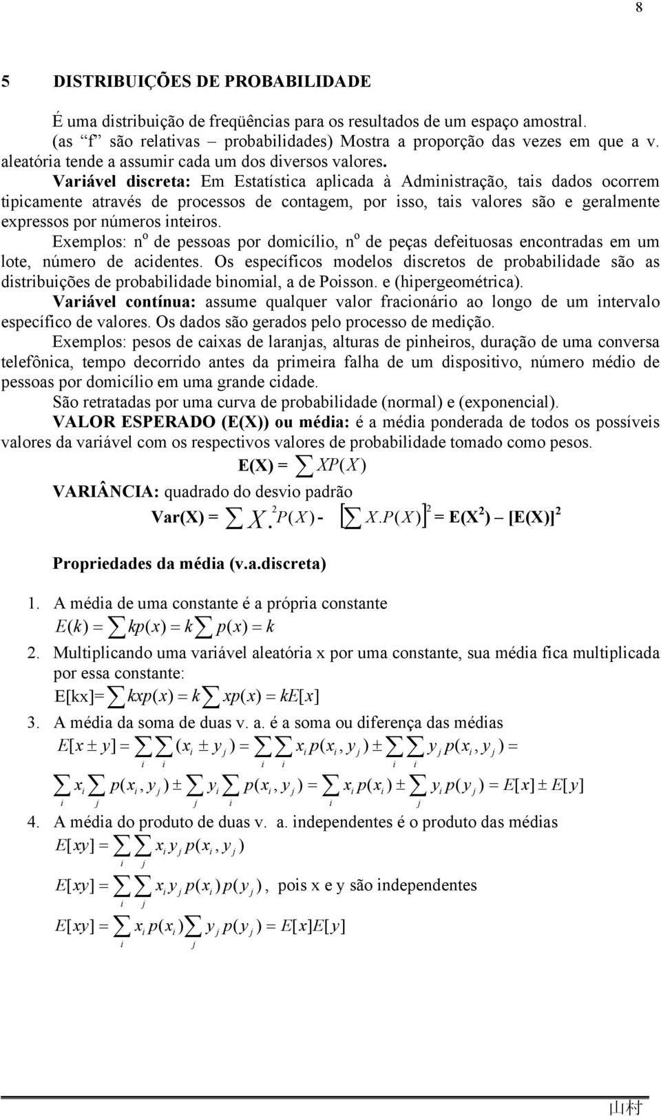 Variável discreta: Em Estatística aplicada à Administração, tais dados ocorrem tipicamente através de processos de contagem, por isso, tais valores são e geralmente expressos por números inteiros.