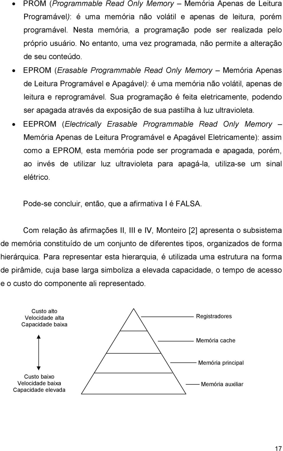 EPROM (Erasable Programmable Read Only Memory Memória Apenas de Leitura Programável e Apagável): é uma memória não volátil, apenas de leitura e reprogramável.