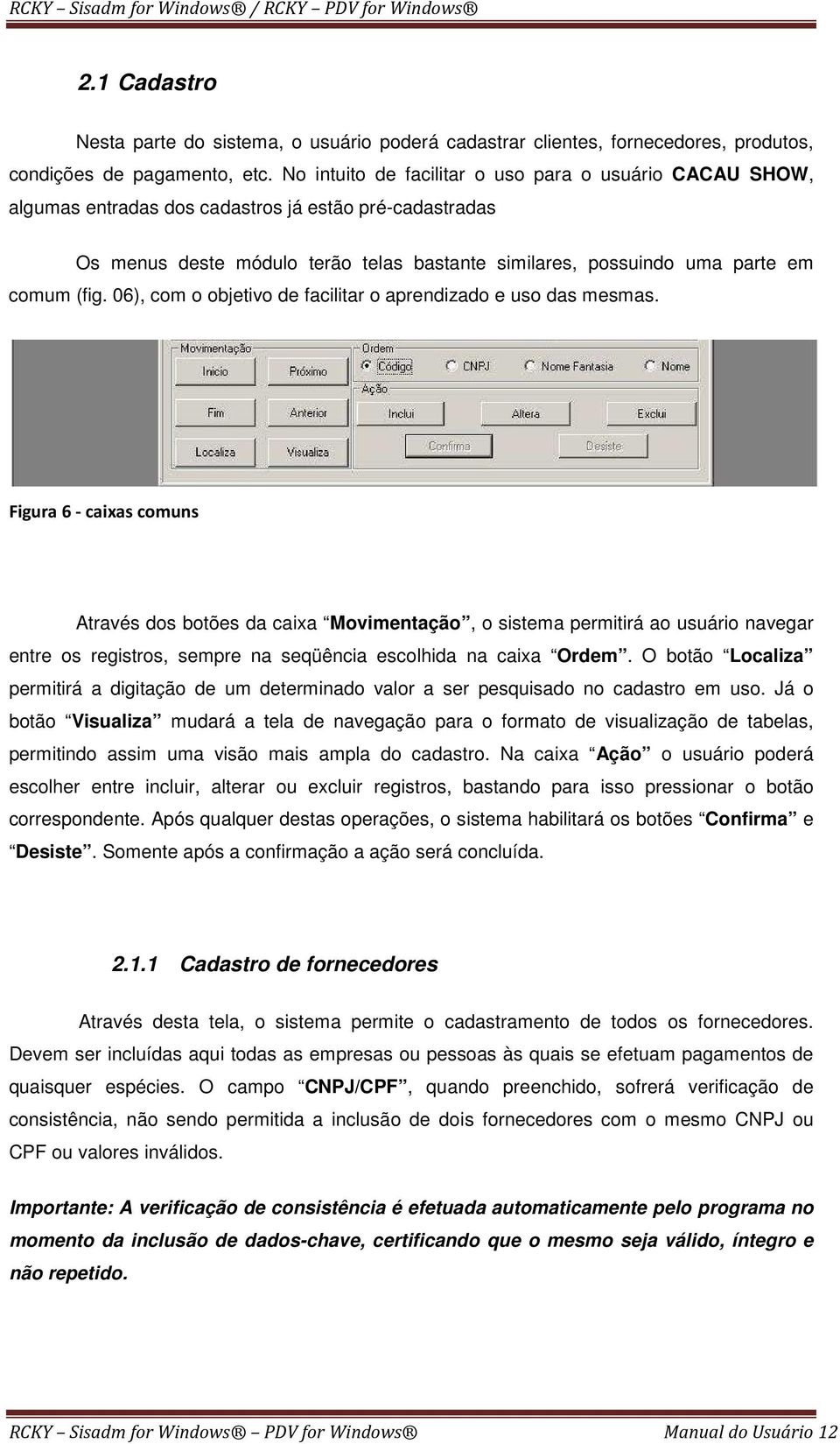 (fig. 06), com o objetivo de facilitar o aprendizado e uso das mesmas.