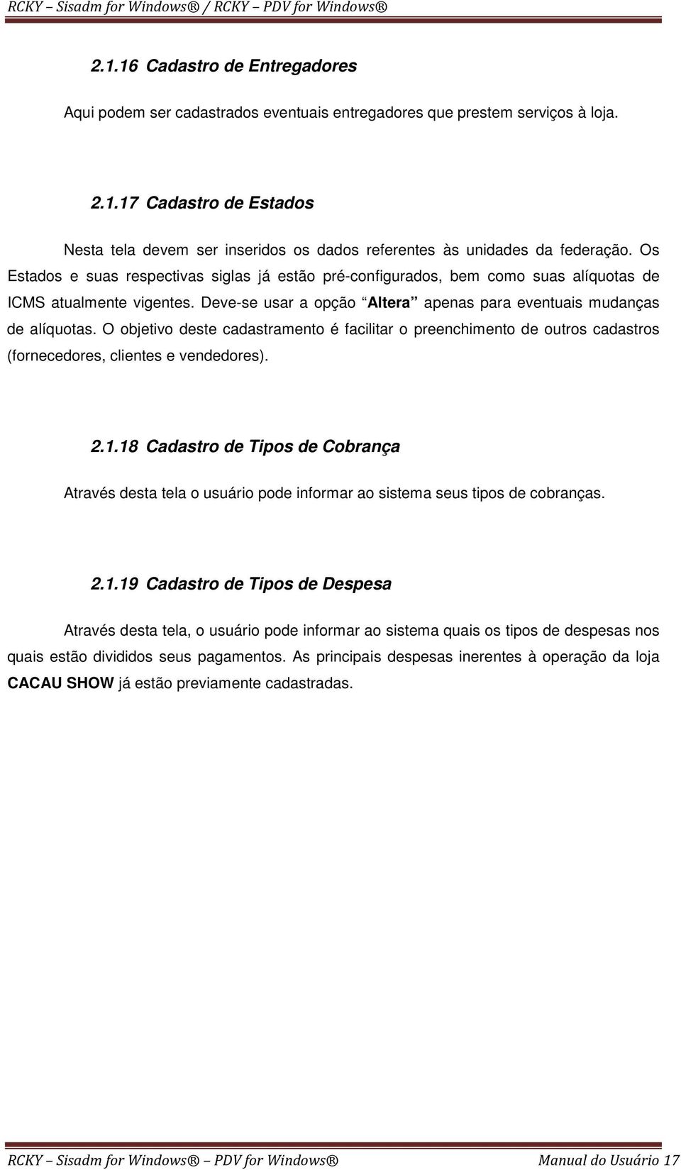 O objetivo deste cadastramento é facilitar o preenchimento de outros cadastros (fornecedores, clientes e vendedores). 2.1.