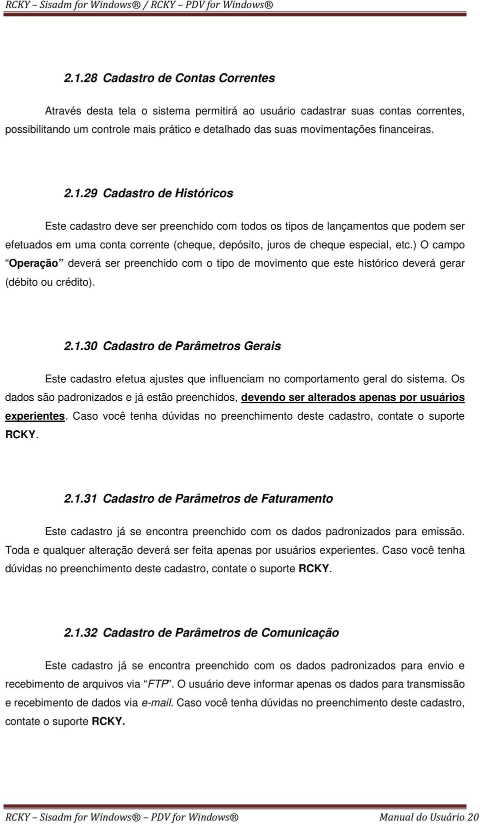 29 Cadastro de Históricos Este cadastro deve ser preenchido com todos os tipos de lançamentos que podem ser efetuados em uma conta corrente (cheque, depósito, juros de cheque especial, etc.