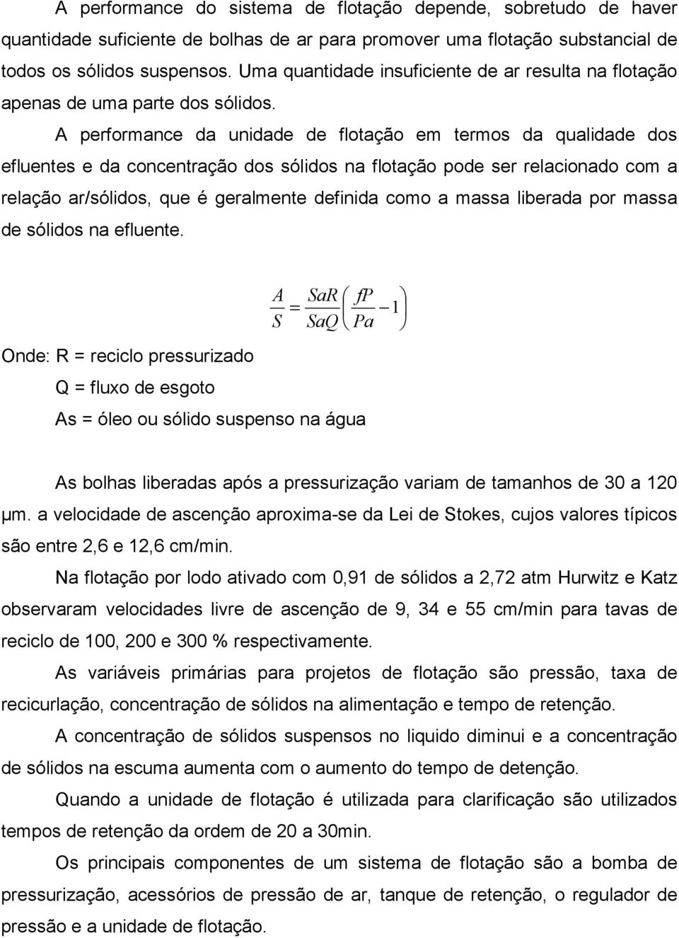 A performance da unidade de flotação em termos da qualidade dos efluentes e da concentração dos sólidos na flotação pode ser relacionado com a relação ar/sólidos, que é geralmente definida como a