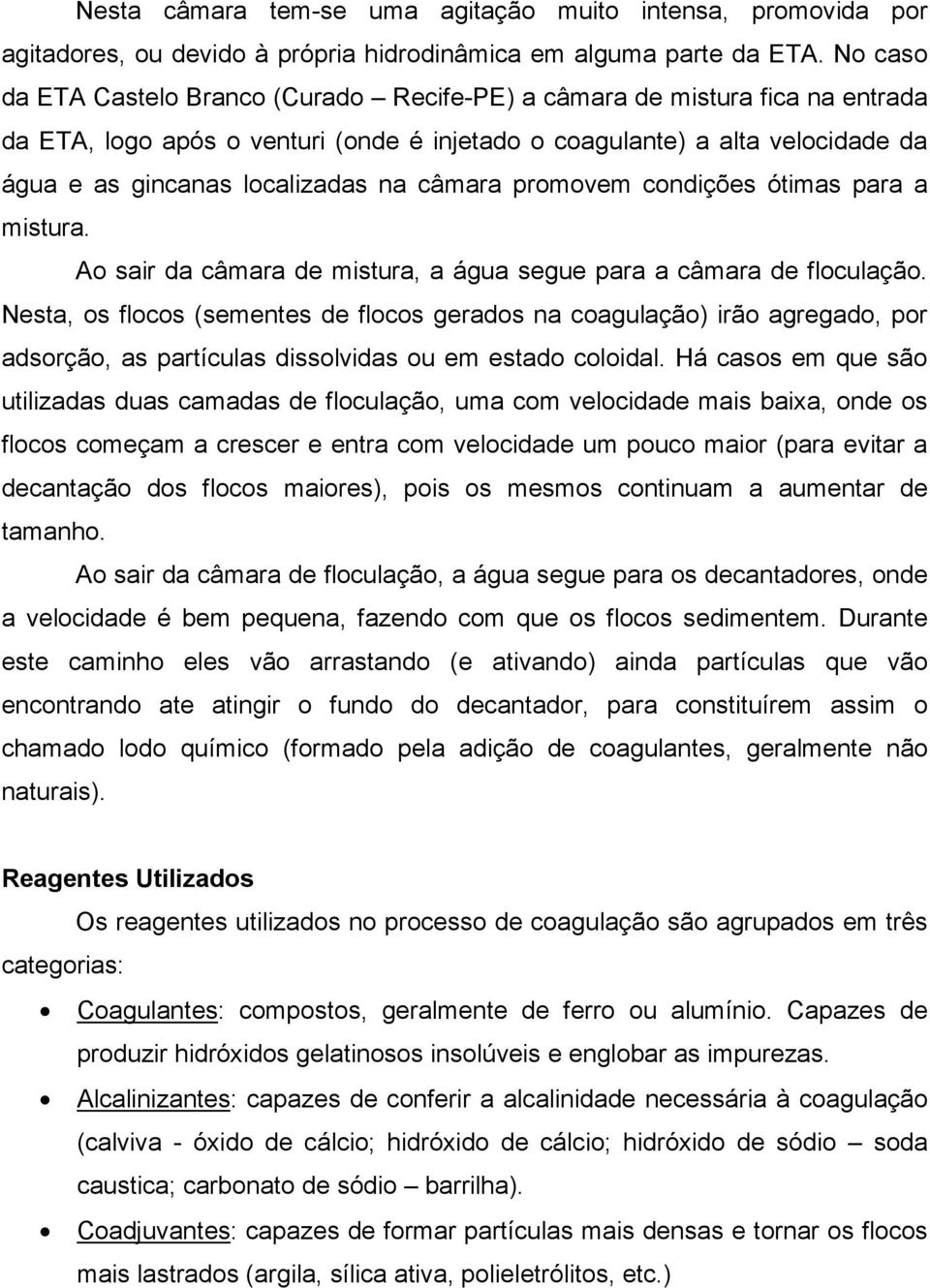 câmara promovem condições ótimas para a mistura. Ao sair da câmara de mistura, a água segue para a câmara de floculação.