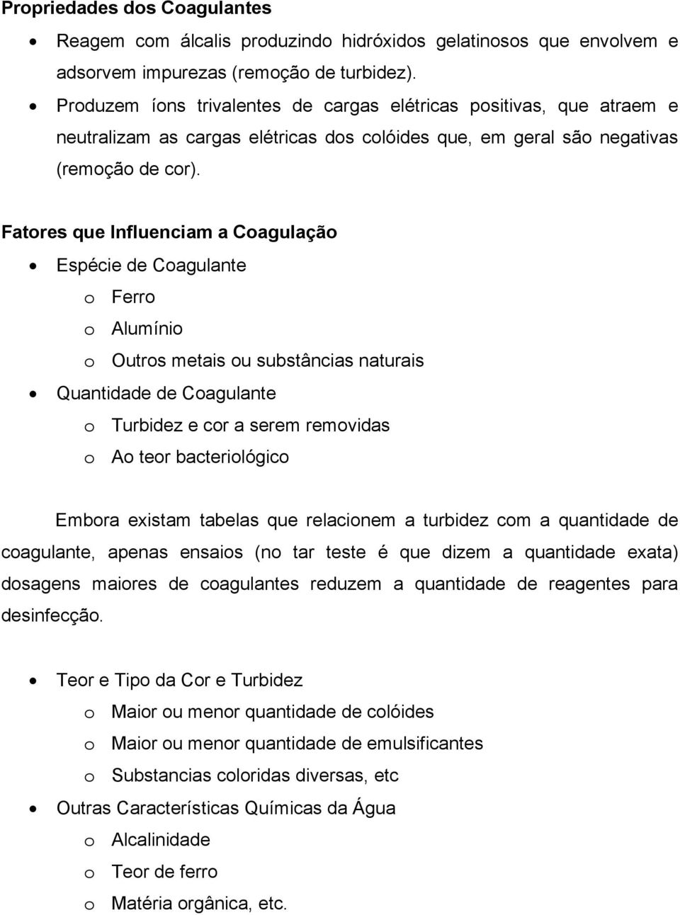 Fatores que Influenciam a Coagulação Espécie de Coagulante o Ferro o Alumínio o Outros metais ou substâncias naturais Quantidade de Coagulante o Turbidez e cor a serem removidas o Ao teor