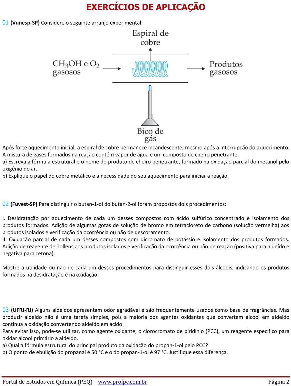 a) Escreva a fórmula estrutural e o nome do produto de cheiro penetrante, formado na oxidação parcial do metanol pelo oxigênio do ar.