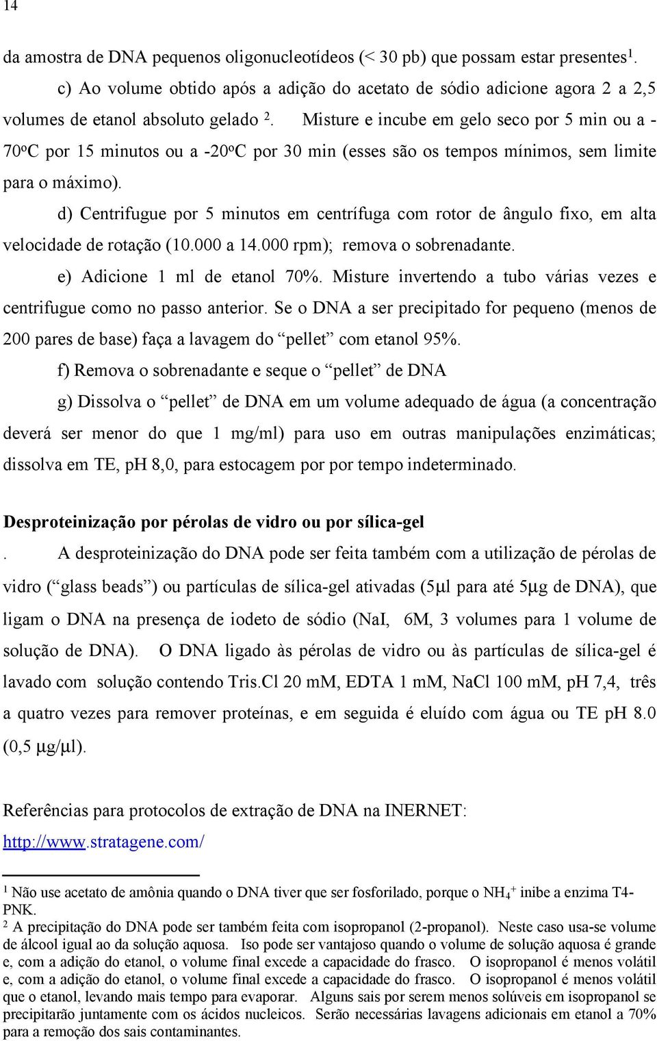 Misture e incube em gelo seco por 5 min ou a - 70 o C por 15 minutos ou a -20 o C por 30 min (esses são os tempos mínimos, sem limite para o máximo).