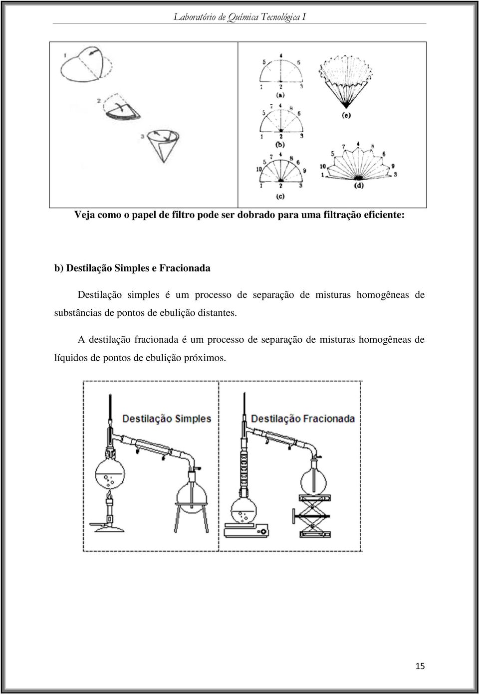 misturas homogêneas de substâncias de pontos de ebulição distantes.