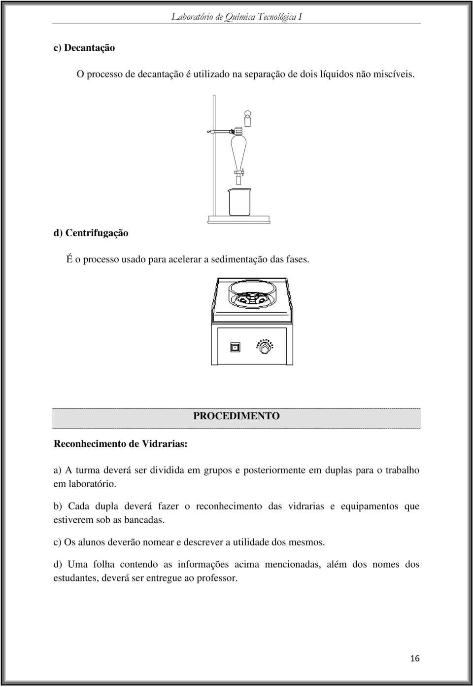 Reconhecimento de Vidrarias: PROCEDIMENTO a) A turma deverá ser dividida em grupos e posteriormente em duplas para o trabalho em laboratório.