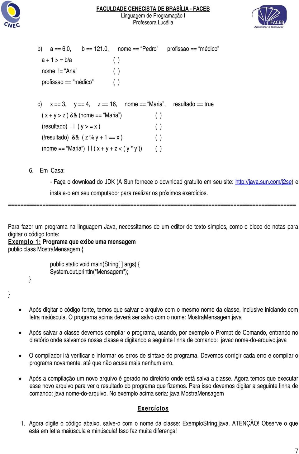 resultado) && ( z % y + 1 == x ) ( ) (nome == Maria ) ( x + y + z < ( y * y )) ( ) 6. Em Casa: - Faça o download do JDK (A Sun fornece o download gratuito em seu site: http://java.sun.