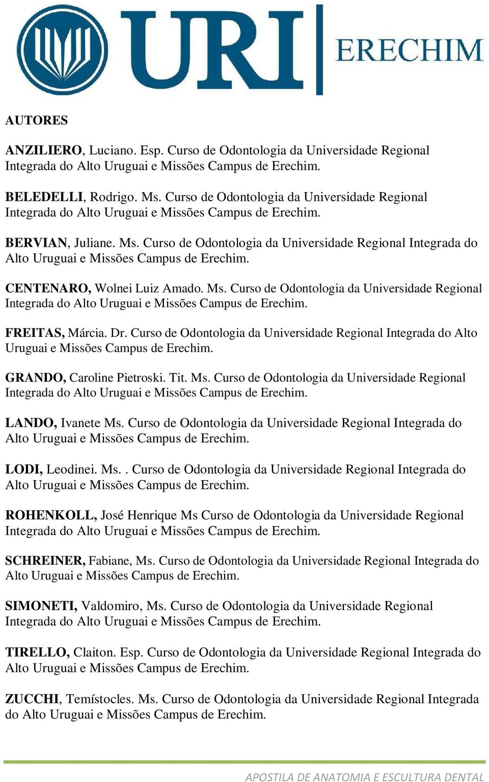 Curso de Odontologia da Universidade Regional Integrada do Alto Uruguai e Missões Campus de Erechim. CENTENARO, Wolnei Luiz Amado. Ms.