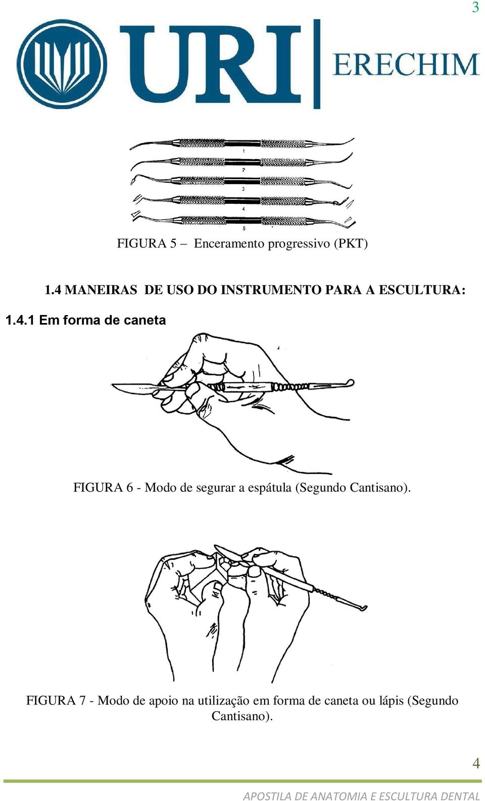 de caneta FIGURA 6 - Modo de segurar a espátula (Segundo