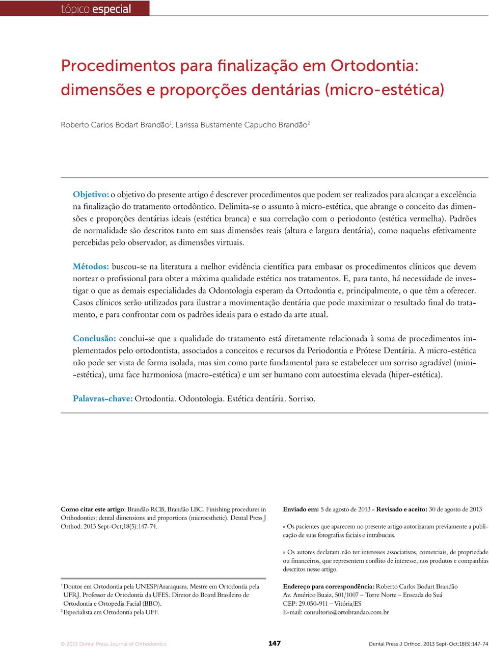 Delimita-se o assunto à micro-estética, que abrange o conceito das dimensões e proporções dentárias ideais (estética branca) e sua correlação com o periodonto (estética vermelha).