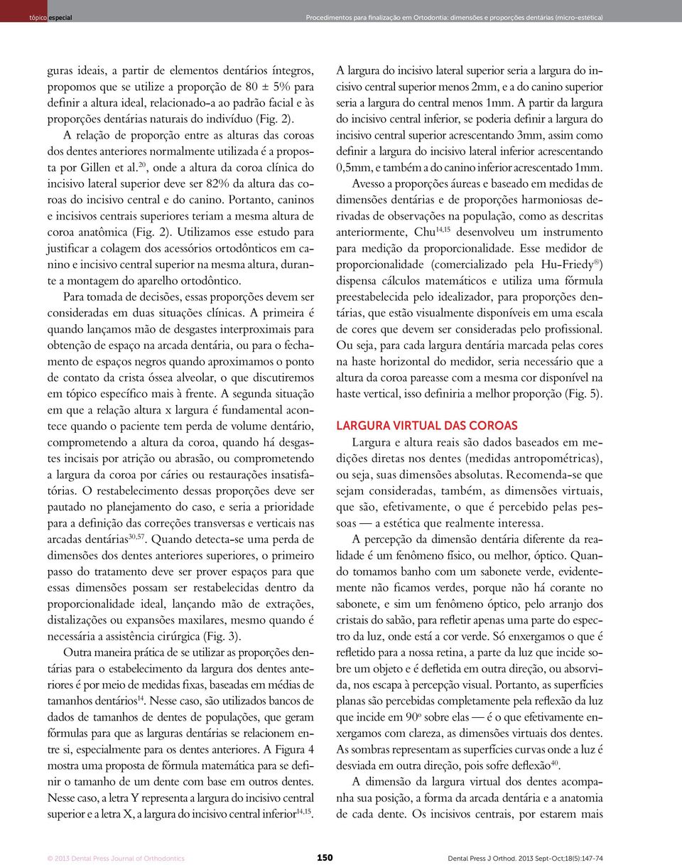 A relação de proporção entre as alturas das coroas dos dentes anteriores normalmente utilizada é a proposta por Gillen et al.