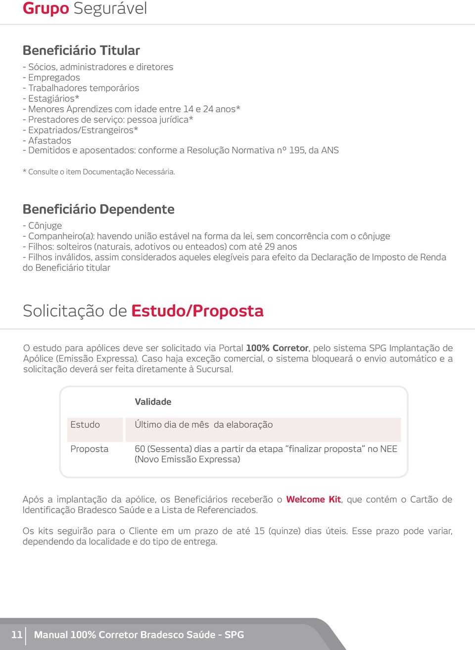 Beneficiário Dependente - Cônjuge - Companheiro(a): havendo união estável na forma da lei, sem concorrência com o cônjuge - Filhos: solteiros (naturais, adotivos ou enteados) com até 29 anos - Filhos