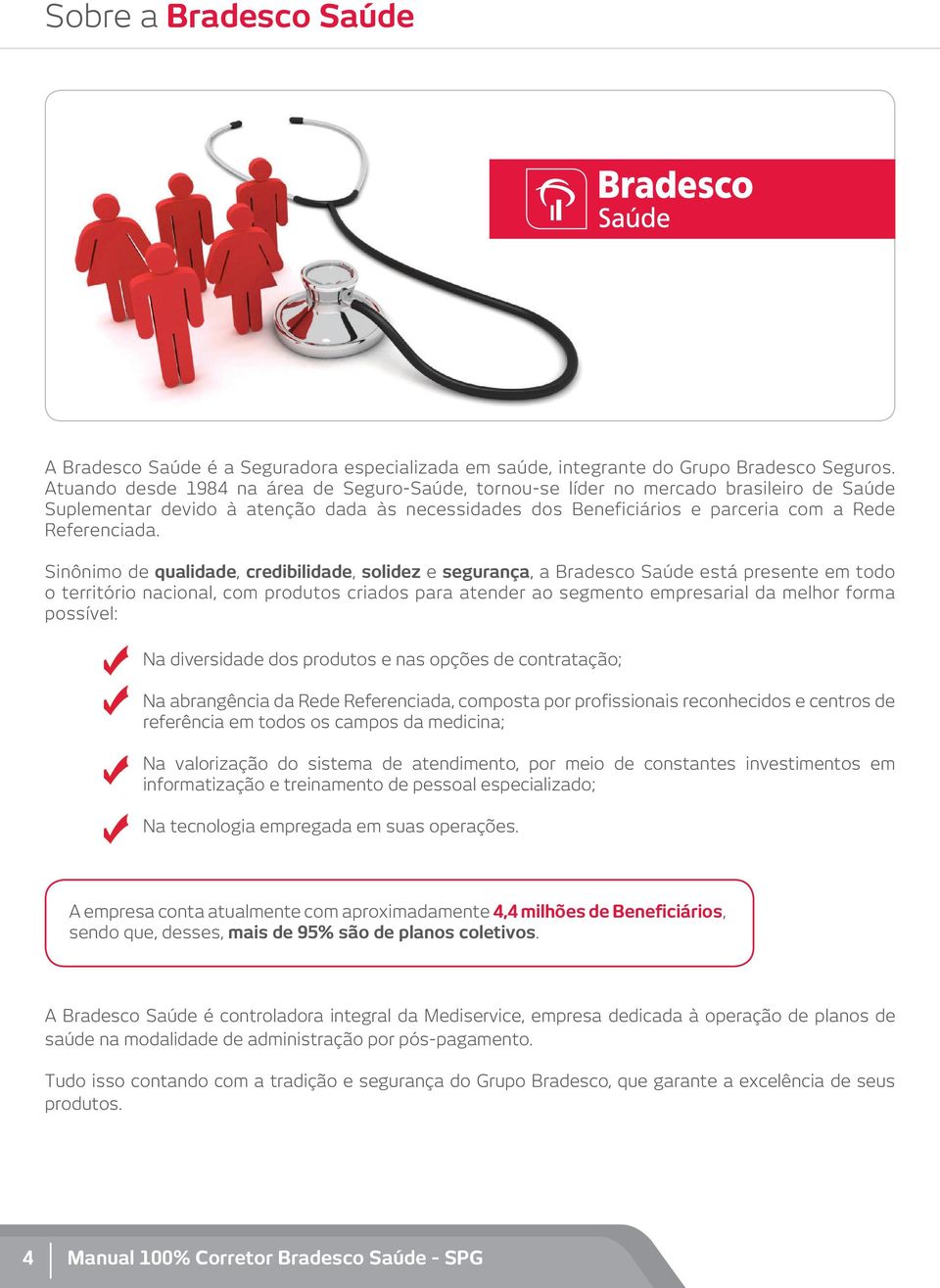 Sinônimo de qualidade, credibilidade, solidez e segurança, a Bradesco Saúde está presente em todo o território nacional, com produtos criados para atender ao segmento empresarial da melhor forma