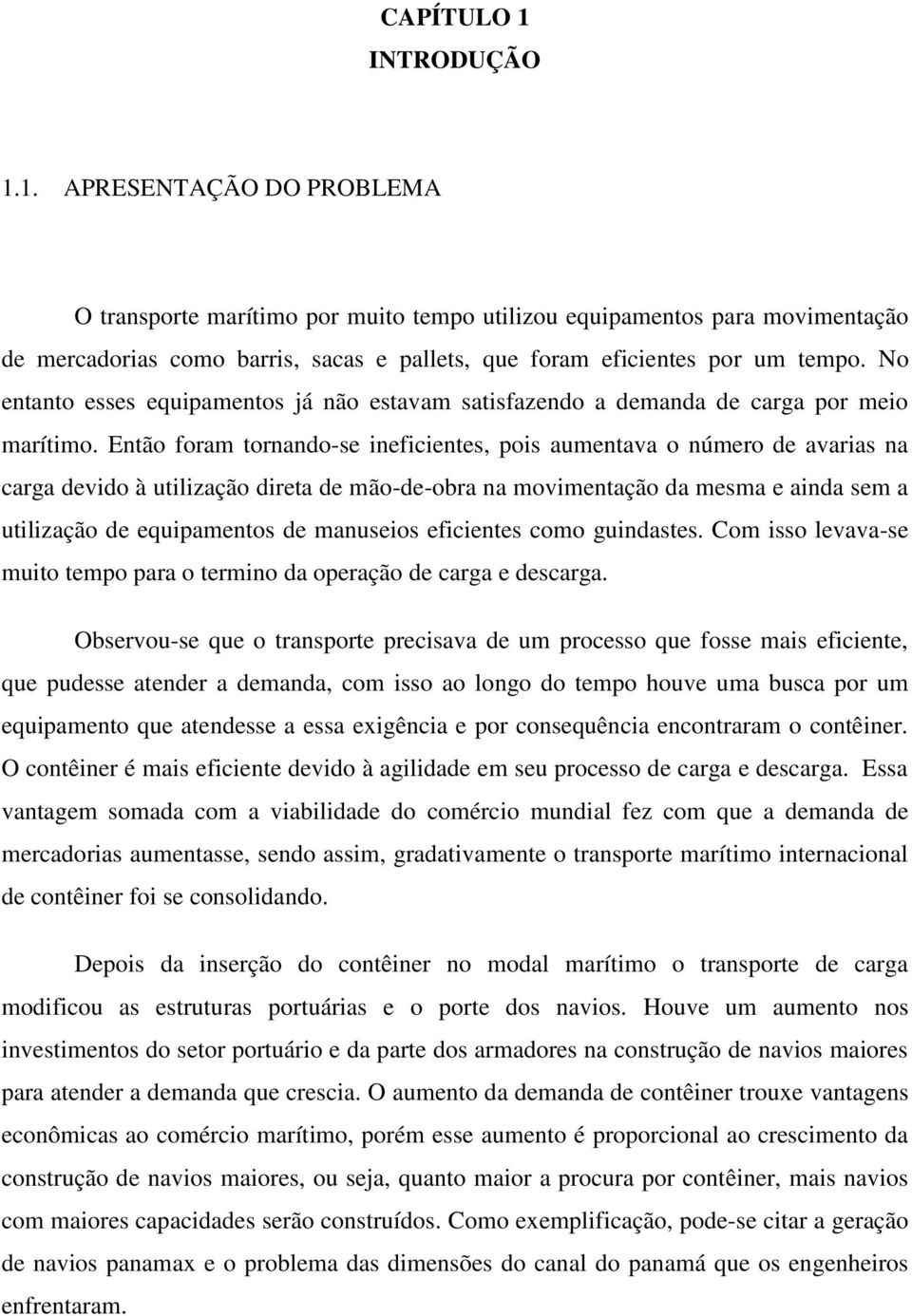 Então foram tornando-se ineficientes, pois aumentava o número de avarias na carga devido à utilização direta de mão-de-obra na movimentação da mesma e ainda sem a utilização de equipamentos de