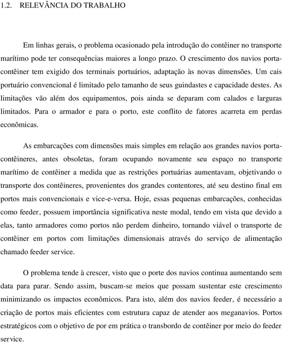 Um cais portuário convencional é limitado pelo tamanho de seus guindastes e capacidade destes. As limitações vão além dos equipamentos, pois ainda se deparam com calados e larguras limitados.