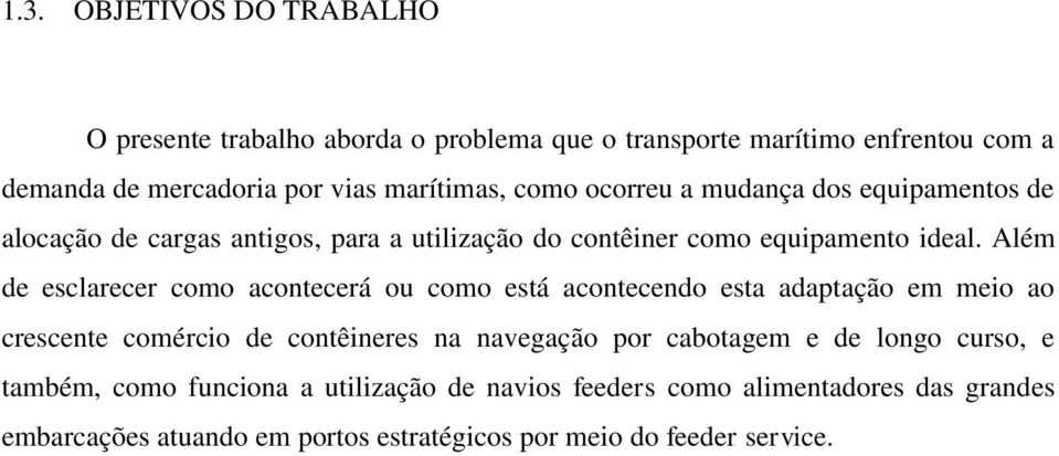 Além de esclarecer como acontecerá ou como está acontecendo esta adaptação em meio ao crescente comércio de contêineres na navegação por cabotagem e