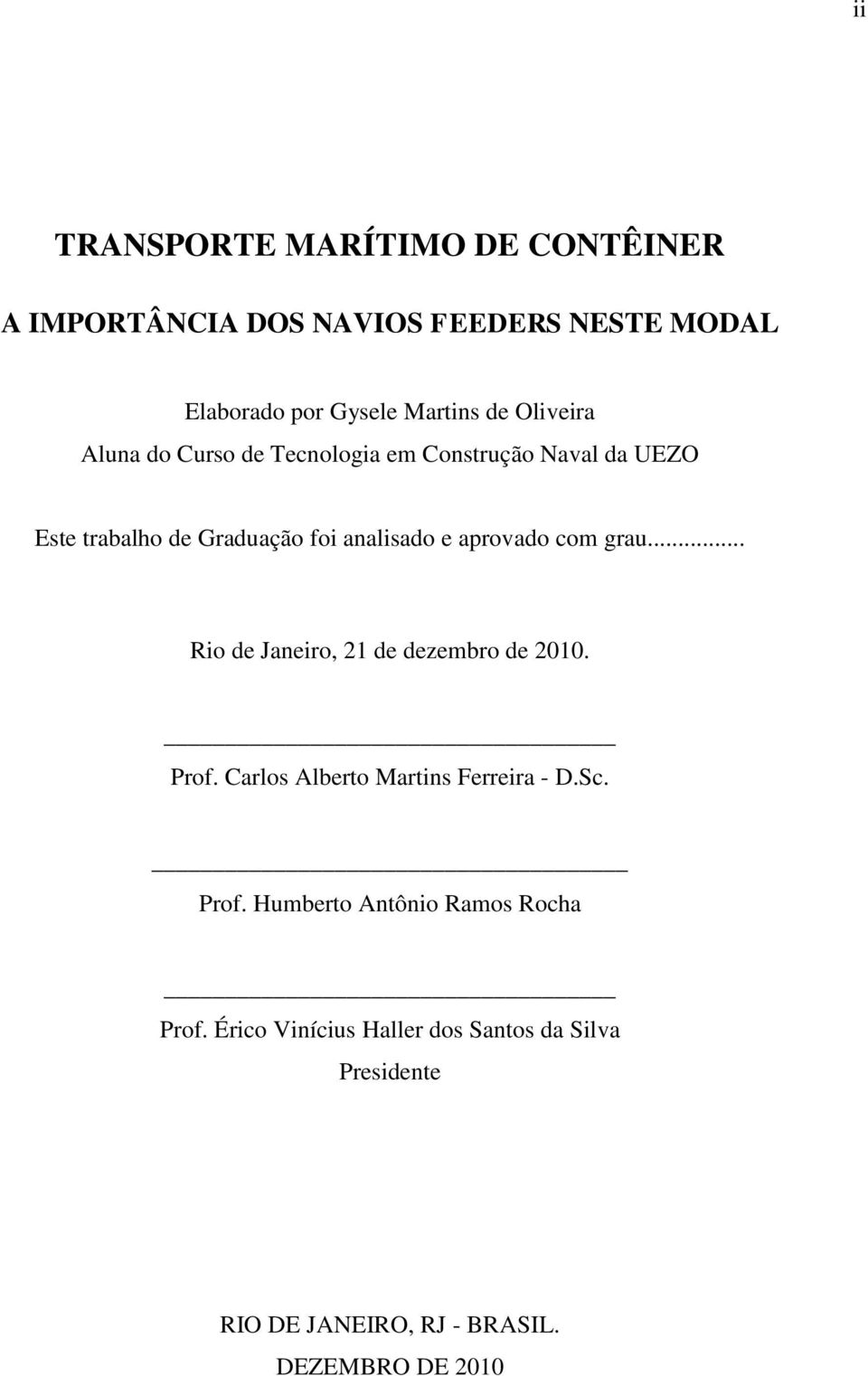 aprovado com grau... Rio de Janeiro, 21 de dezembro de 2010. Prof. Carlos Alberto Martins Ferreira - D.Sc. Prof. Humberto Antônio Ramos Rocha Prof.