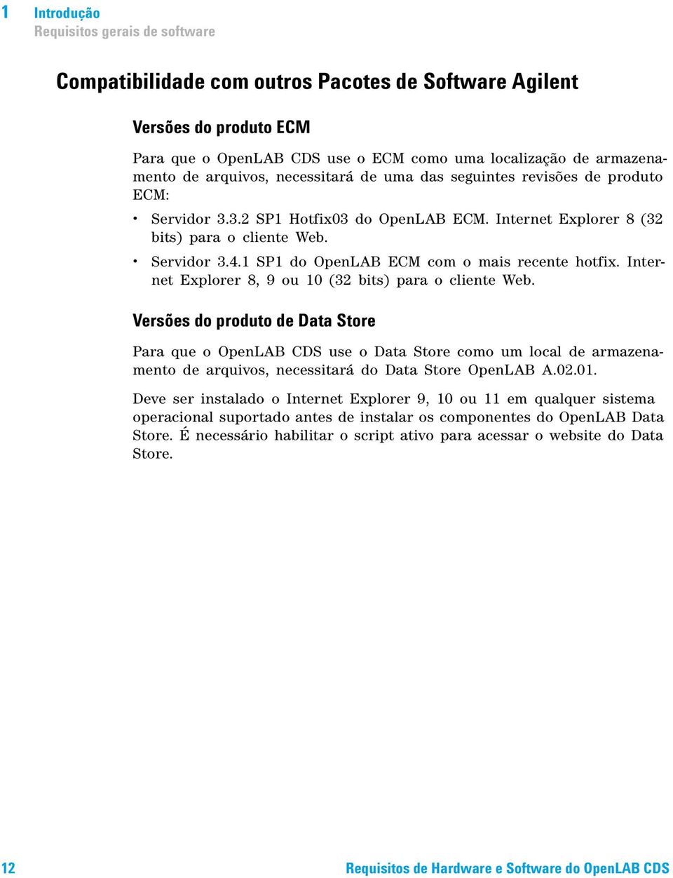 1 SP1 do OpenLAB ECM com o mais recente hotfix. Internet Explorer 8, 9 ou 10 (32 bits) para o cliente Web.