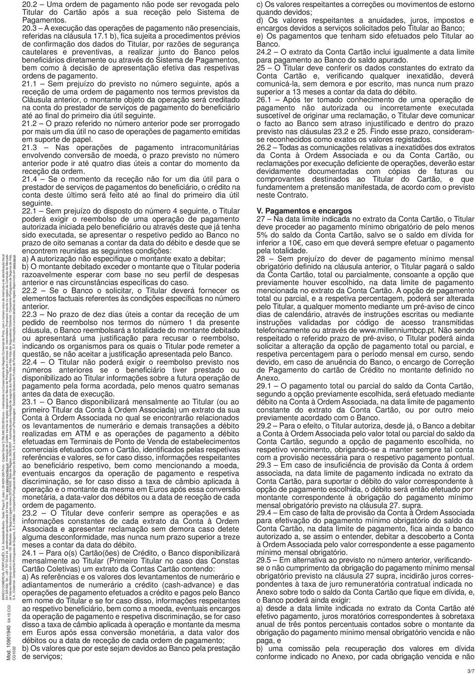 1 b), fica sujeita a procedimentos prévios de confirmação dos dados do Titular, por razões de segurança cautelares e preventivas, a realizar junto do Banco pelos beneficiários diretamente ou através