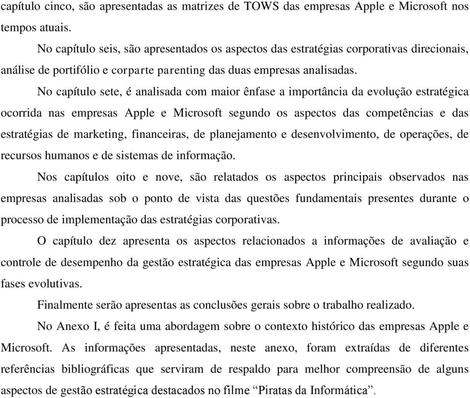 No capítulo sete, é analisada com maior ênfase a importância da evolução estratégica ocorrida nas empresas Apple e Microsoft segundo os aspectos das competências e das estratégias de marketing,