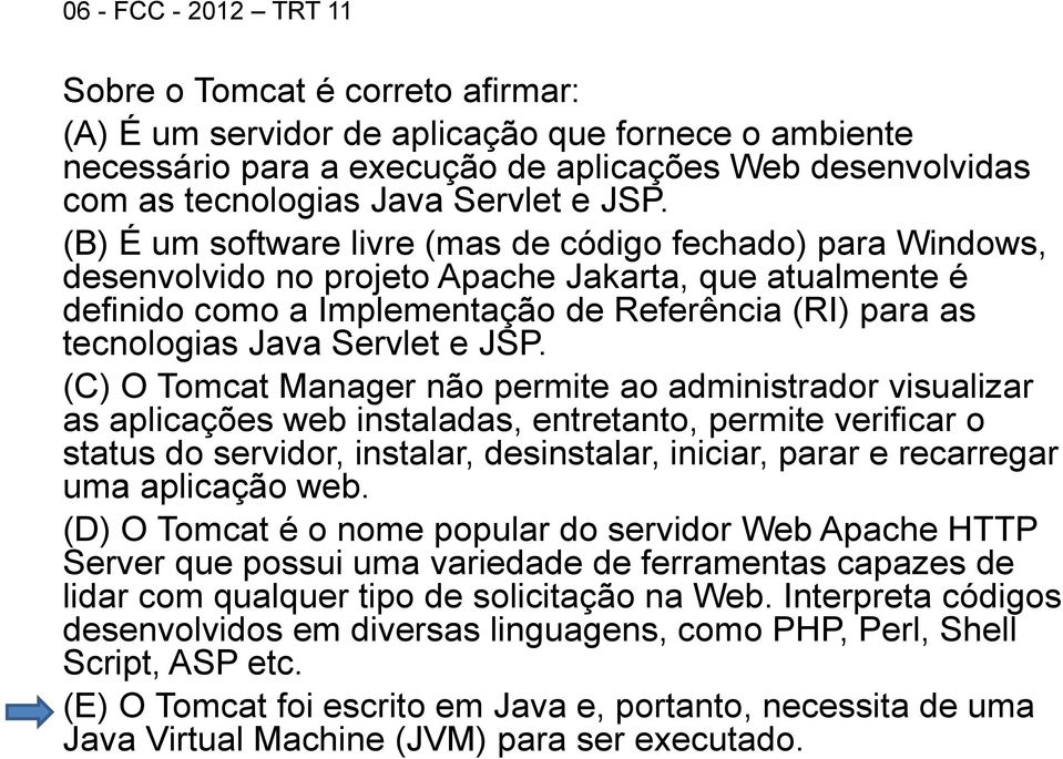 (B) É um software livre (mas de código fechado) para Windows, desenvolvido no projeto Apache Jakarta, que atualmente é definido como a Implementação de Referência (RI) para as tecnologias Java  (C) O