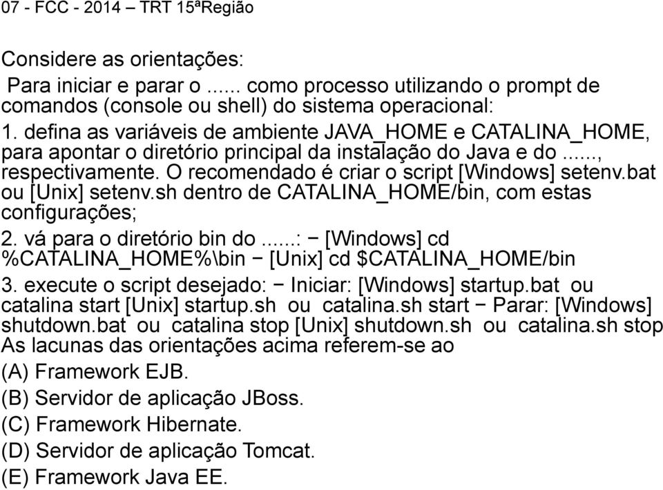 bat ou [Unix] setenv.sh dentro de CATALINA_HOME/bin, com estas configurações; 2. vá para o diretório bin do...: [Windows] cd %CATALINA_HOME%\bin [Unix] cd $CATALINA_HOME/bin 3.