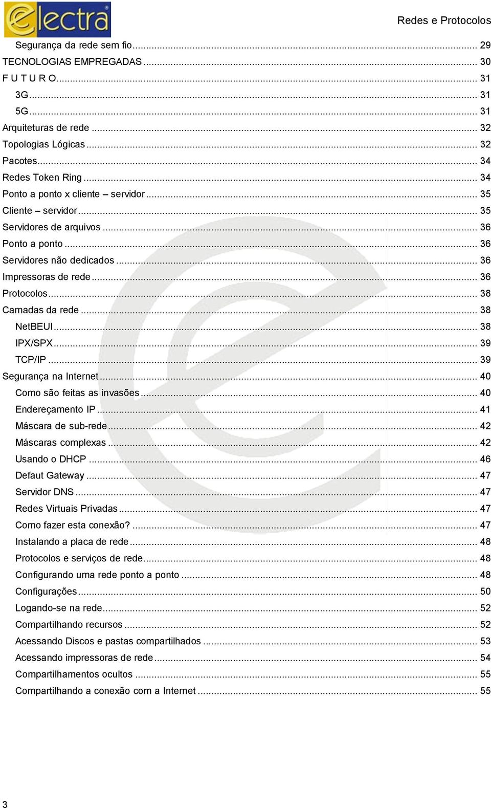 .. 38 Camadas da rede... 38 NetBEUI... 38 IPX/SPX... 39 TCP/IP... 39 Segurança na Internet... 40 Como são feitas as invasões... 40 Endereçamento IP... 41 Máscara de sub-rede... 42 Máscaras complexas.