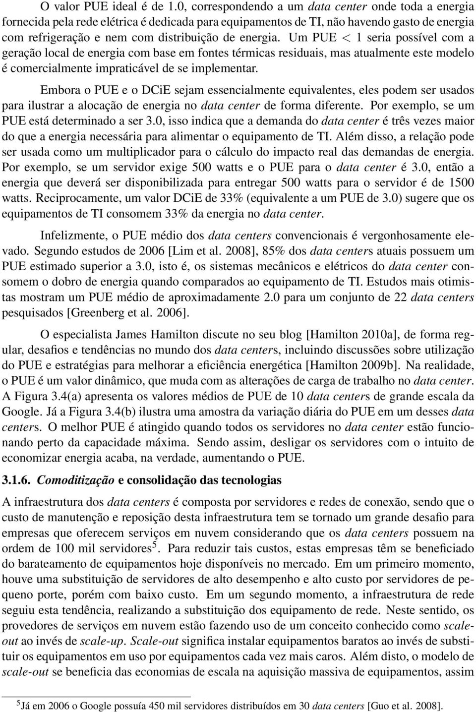 Um PUE < 1 seria possível com a geração local de energia com base em fontes térmicas residuais, mas atualmente este modelo é comercialmente impraticável de se implementar.