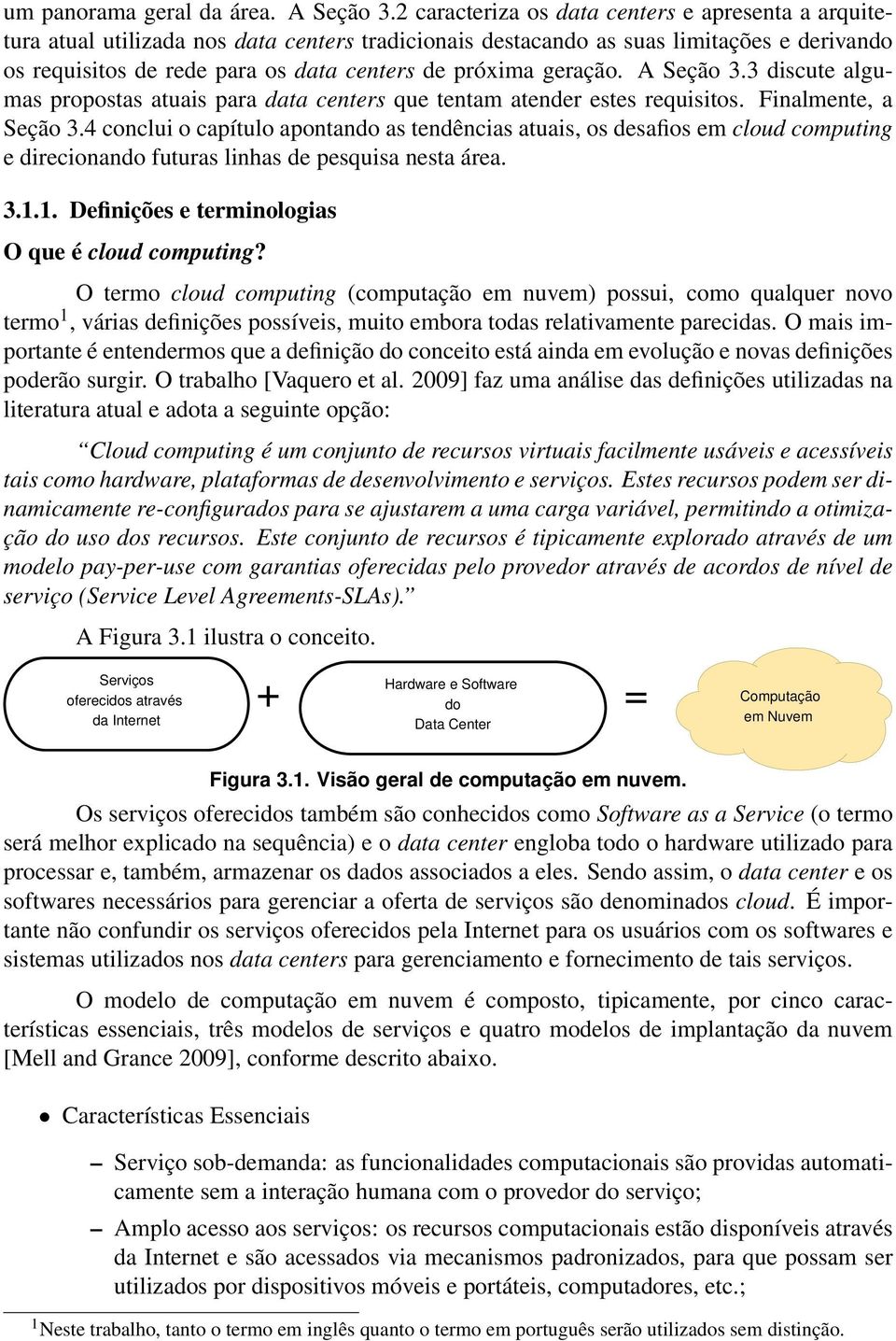 geração. A Seção 3.3 discute algumas propostas atuais para data centers que tentam atender estes requisitos. Finalmente, a Seção 3.