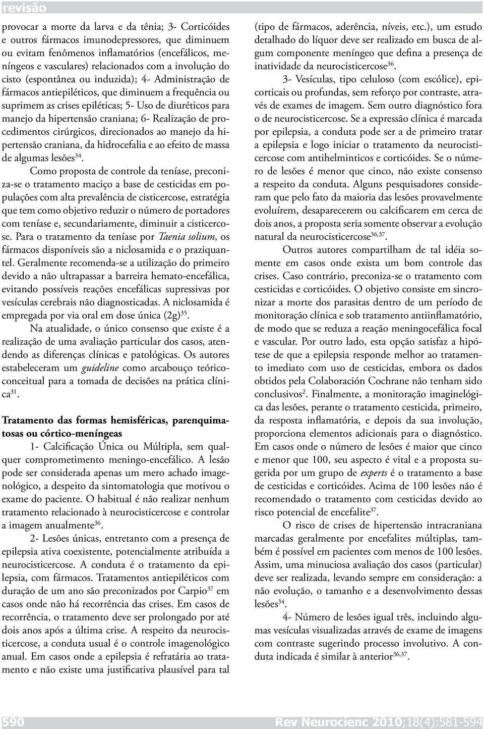 craniana; 6- Realização de procedimentos cirúrgicos, direcionados ao manejo da hipertensão craniana, da hidrocefalia e ao efeito de massa de algumas lesões 34.