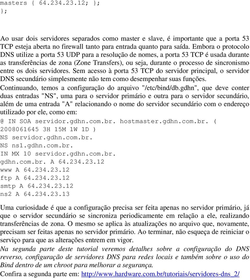 dois servidores. Sem acesso à porta 53 TCP do servidor principal, o servidor DNS secundário simplesmente não tem como desempenhar suas funções.